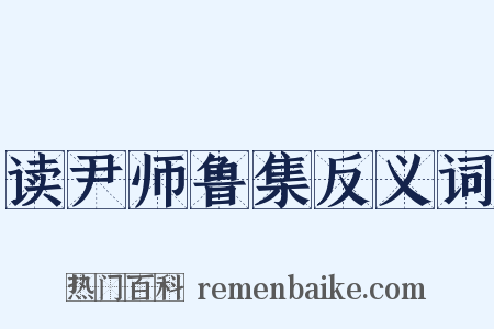 读尹师鲁集反义词是什么意思的图片
